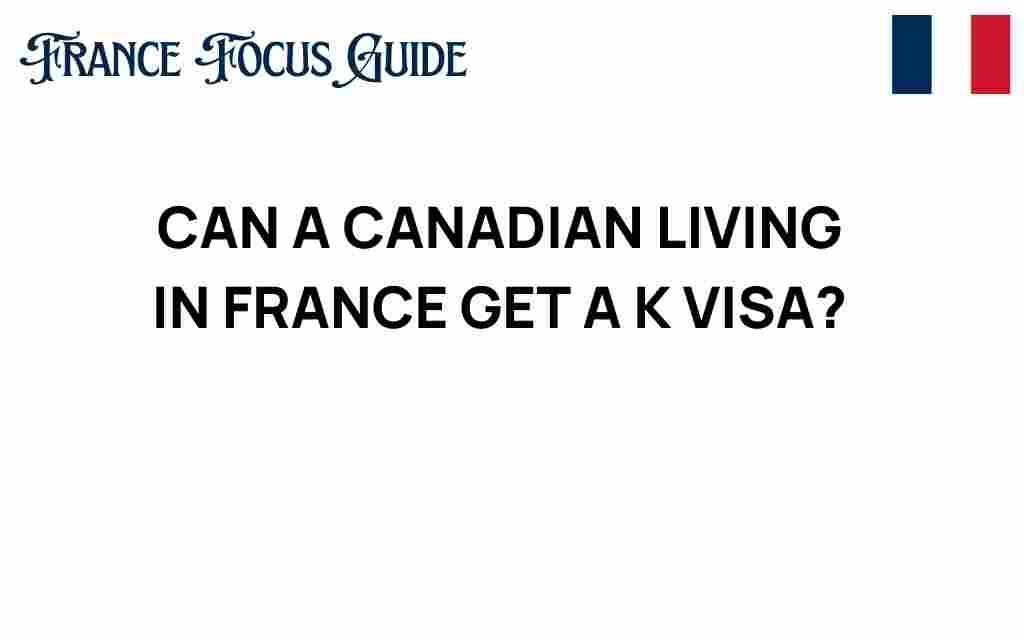 can-a-canadian-living-in-france-secure-a-k-visa