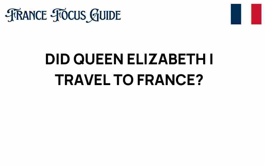 did-queen-elizabeth-i-travel-to-france