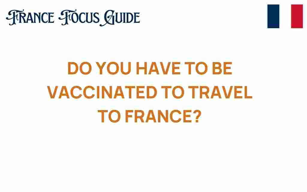 do-you-have-to-be-vaccinated-to-travel-to-france