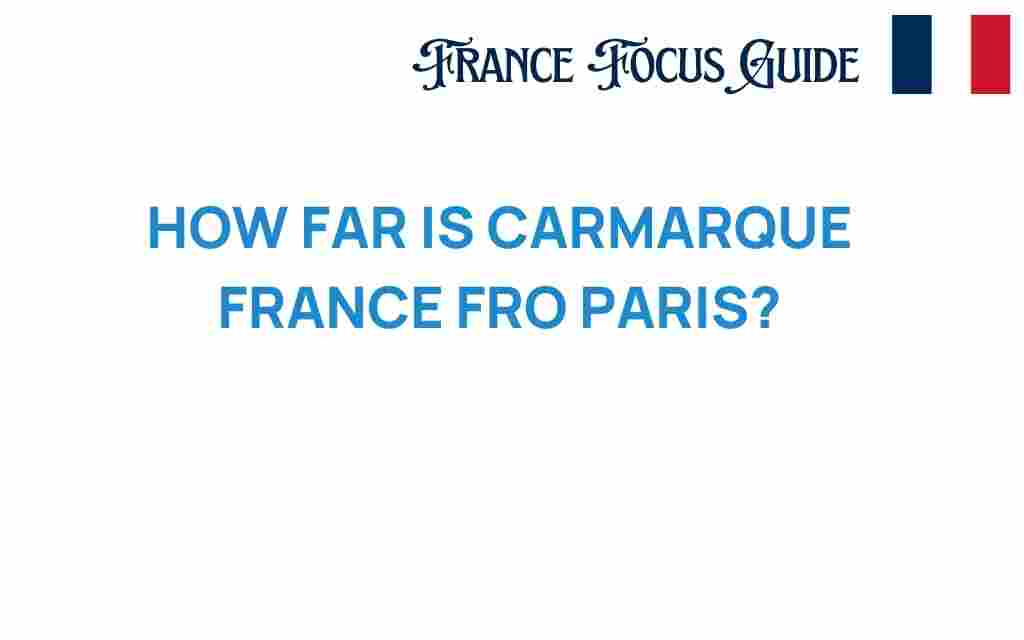 how-far-is-carmarque-france-from-paris