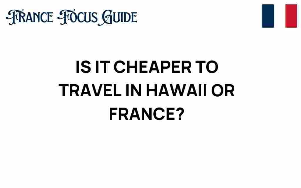 is-it-cheaper-to-travel-hawaii-or-france