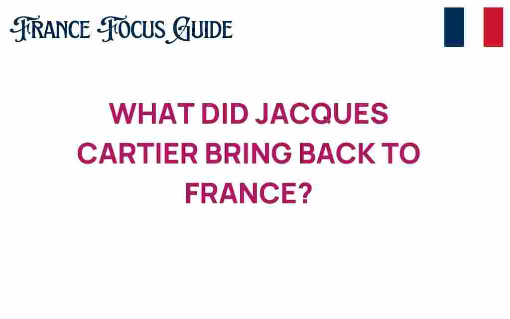 what-did-jacques-cartier-bring-back-to-france