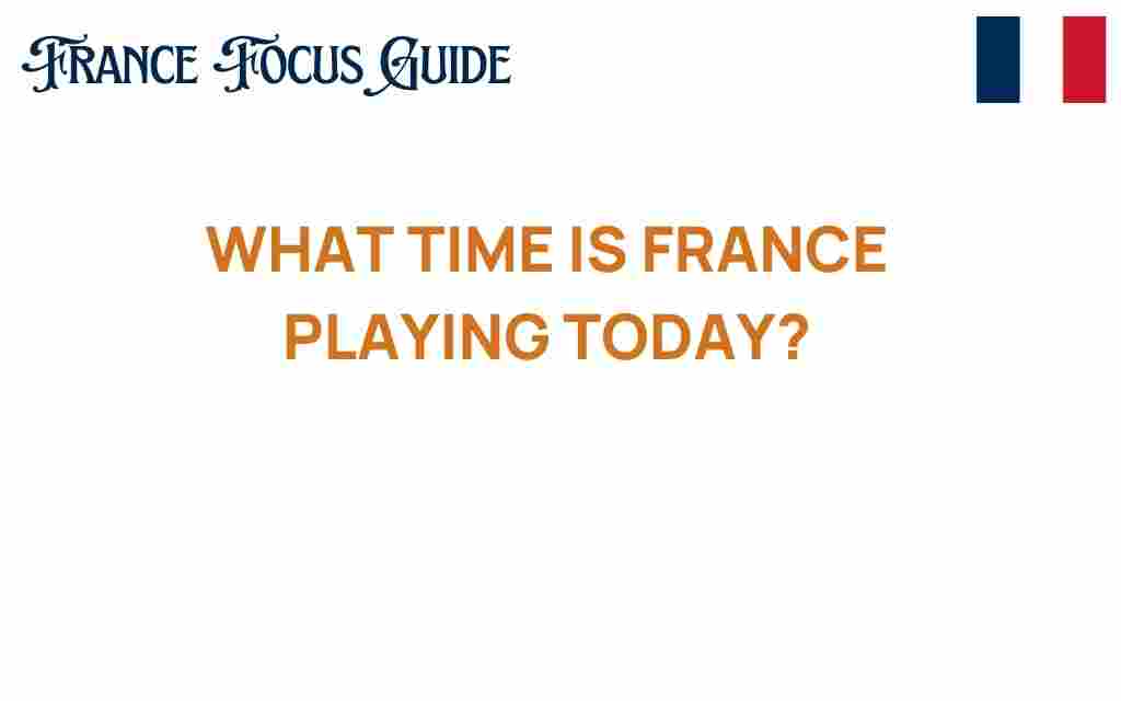 what-time-is-france-playing-today