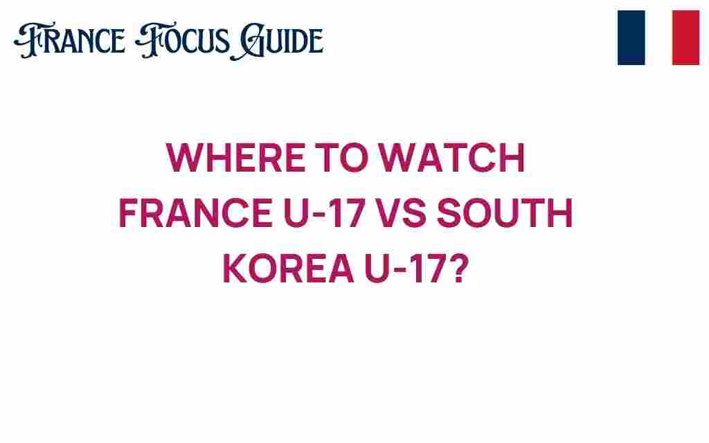 where-to-watch-france-u17-vs-south-korea-u17