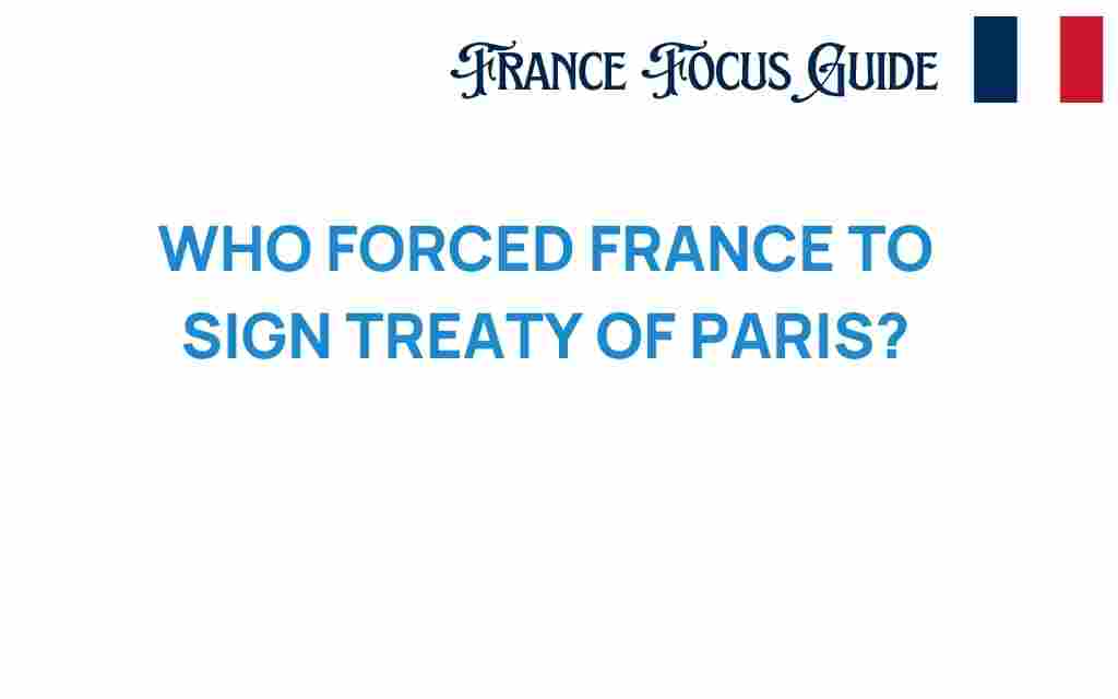 who-forced-france-to-sign-treaty-of-paris