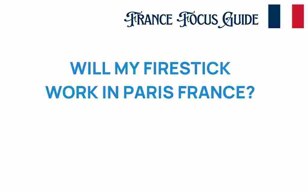 will-my-firestick-work-in-paris-france